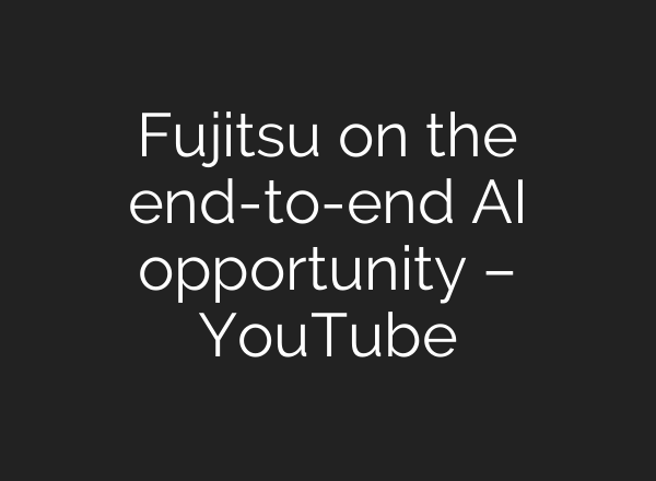 Fujitsu on the end-to-end AI opportunity – YouTube