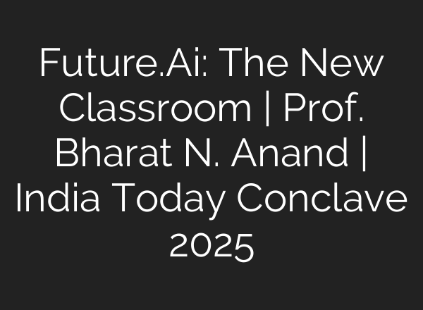 Future.Ai: The New Classroom | Prof. Bharat N. Anand | India Today Conclave 2025