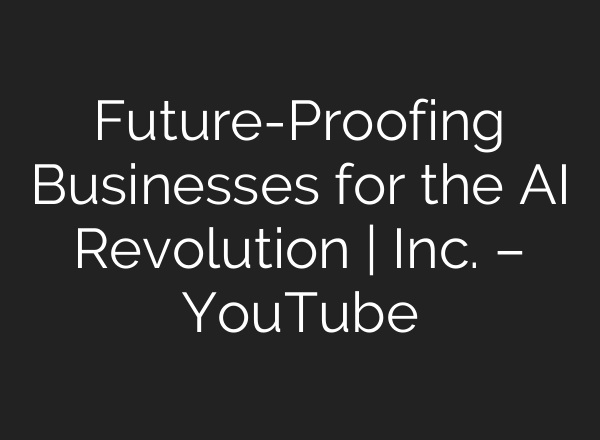Future-Proofing Businesses for the AI Revolution | Inc. – YouTube