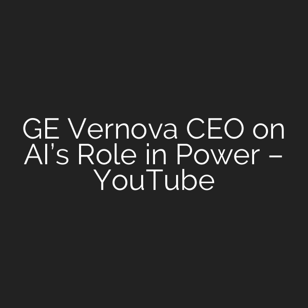 GE Vernova CEO on AI’s Role in Power – YouTube