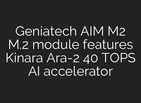Geniatech AIM M2 M.2 module features Kinara Ara-2 40 TOPS AI accelerator