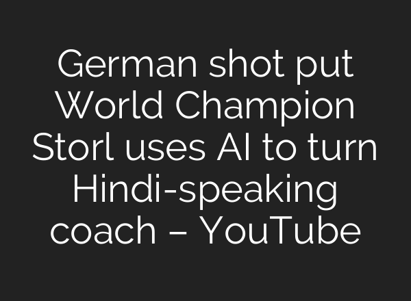 German shot put World Champion Storl uses AI to turn Hindi-speaking coach – YouTube