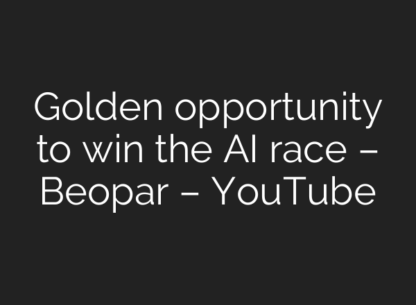 Golden opportunity to win the AI ​​race – Beopar – YouTube