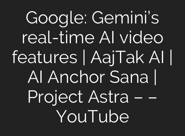 Google: Gemini’s real-time AI video features | AajTak AI | AI Anchor Sana | Project Astra – – YouTube