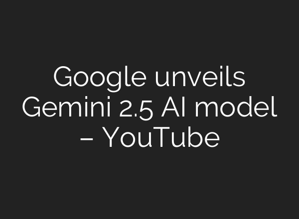 Google unveils Gemini 2.5 AI model – YouTube