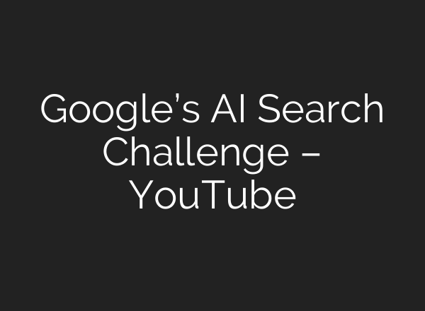 Google’s AI Search Challenge – YouTube