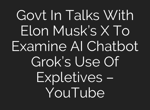 Govt In Talks With Elon Musk’s X To Examine AI Chatbot Grok’s Use Of Expletives – YouTube