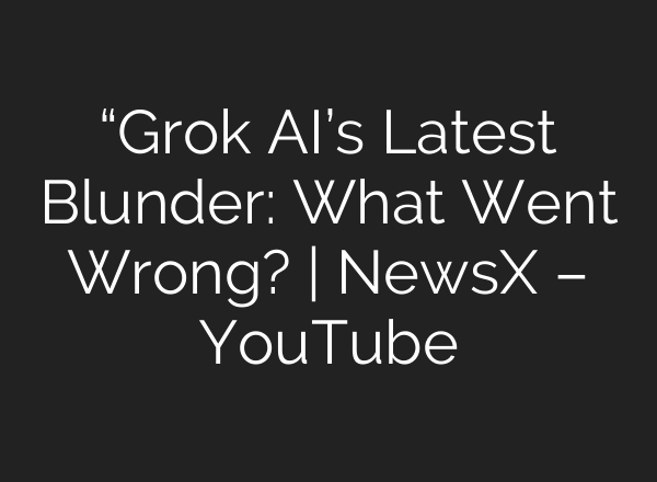 “Grok AI’s Latest Blunder: What Went Wrong? | NewsX – YouTube