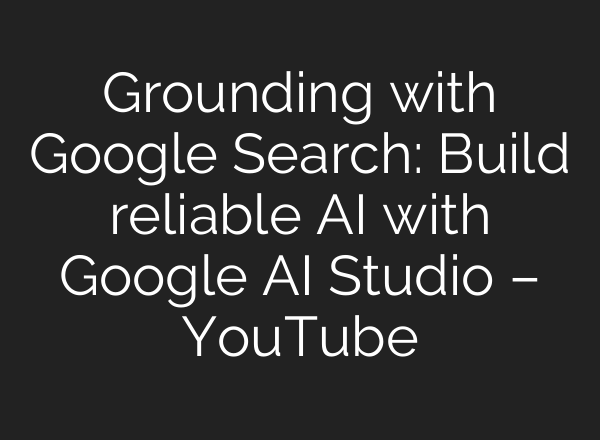 Grounding with Google Search: Build reliable AI with Google AI Studio – YouTube