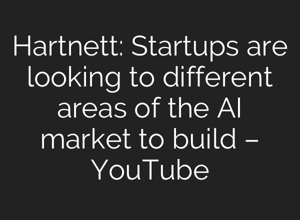 Hartnett: Startups are looking to different areas of the AI market to build – YouTube