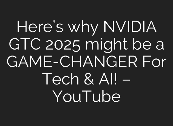 Here’s why NVIDIA GTC 2025 might be a GAME-CHANGER For Tech & AI! – YouTube