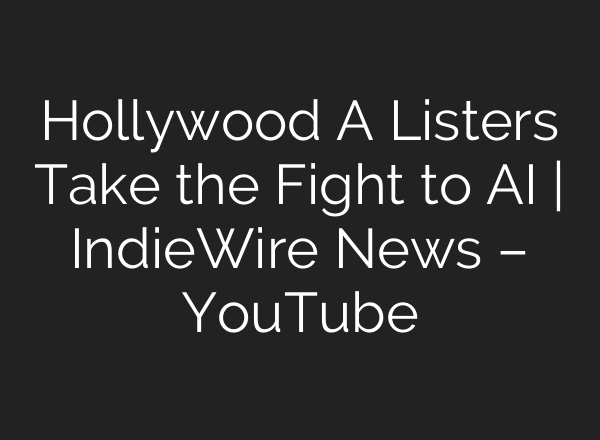 Hollywood A Listers Take the Fight to AI | IndieWire News – YouTube