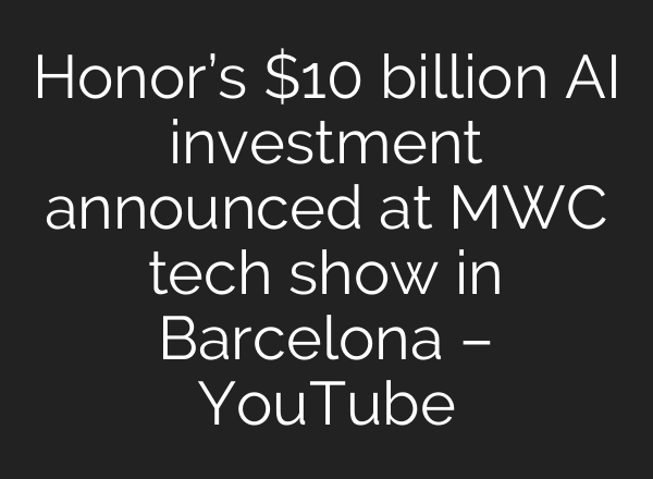 Honor’s $10 billion AI investment announced at MWC tech show in Barcelona – YouTube