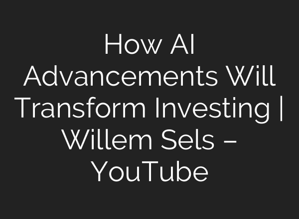 How AI Advancements Will Transform Investing | Willem Sels – YouTube