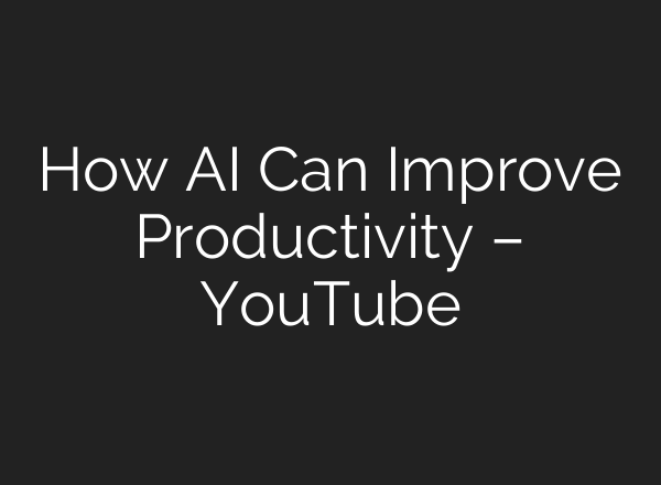 How AI Can Improve Productivity – YouTube