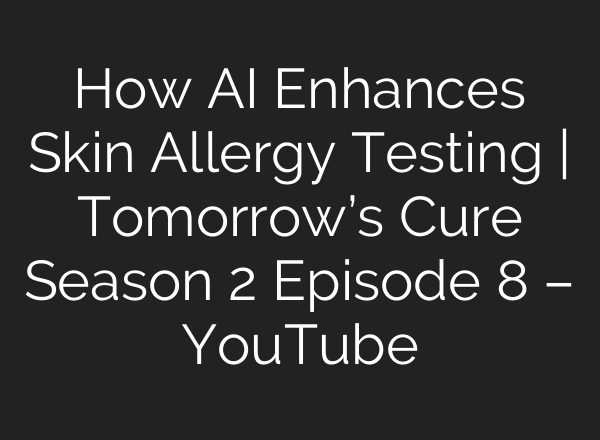 How AI Enhances Skin Allergy Testing | Tomorrow’s Cure Season 2 Episode 8 – YouTube