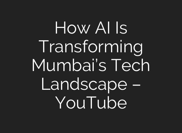How AI Is Transforming Mumbai’s Tech Landscape – YouTube