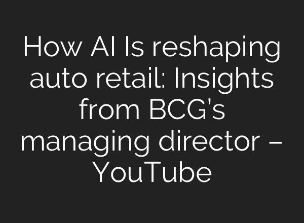 How AI Is reshaping auto retail: Insights from BCG’s managing director – YouTube