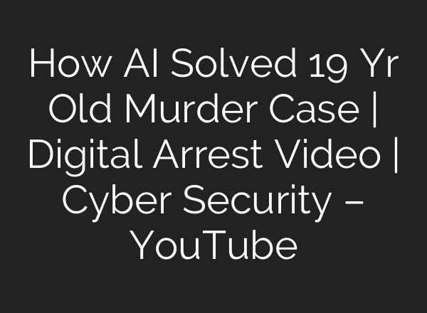 How AI Solved 19 Yr Old Murder Case | Digital Arrest Video | Cyber Security – YouTube