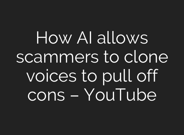 How AI allows scammers to clone voices to pull off cons – YouTube