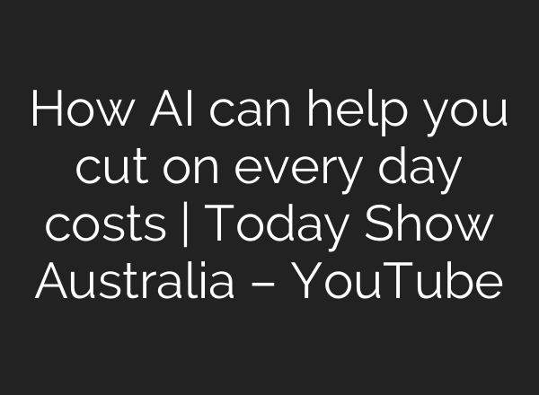 How AI can help you cut on every day costs | Today Show Australia – YouTube