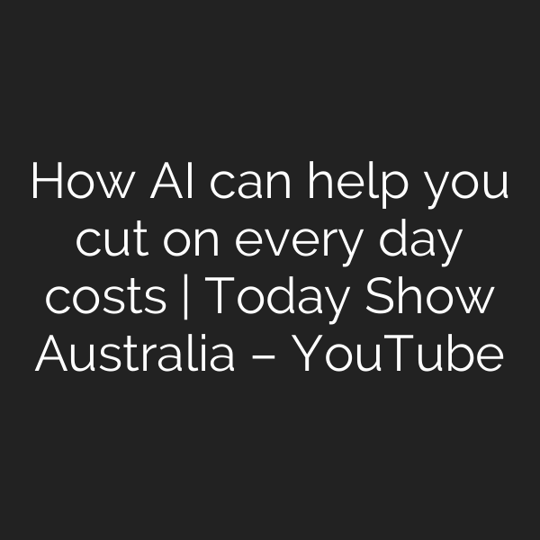 How AI can help you cut on every day costs | Today Show Australia – YouTube