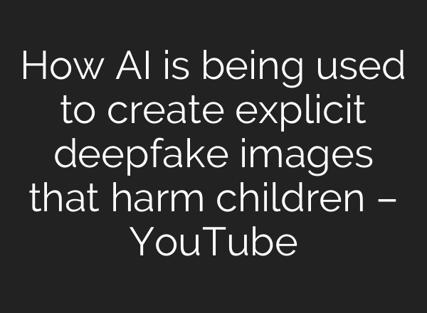 How AI is being used to create explicit deepfake images that harm children – YouTube