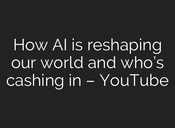 How AI is reshaping our world and who’s cashing in – YouTube