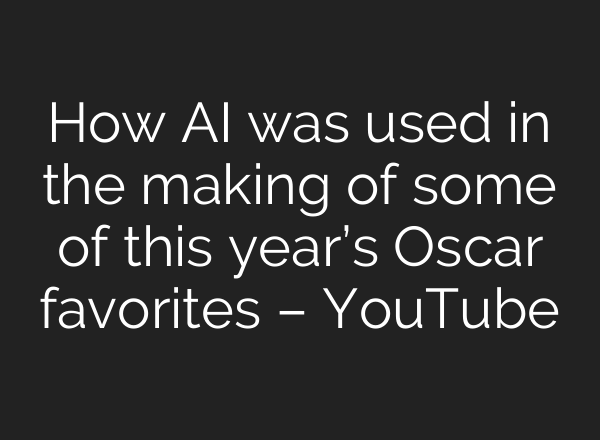 How AI was used in the making of some of this year’s Oscar favorites – YouTube