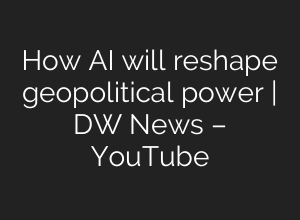 How AI will reshape geopolitical power | DW News – YouTube