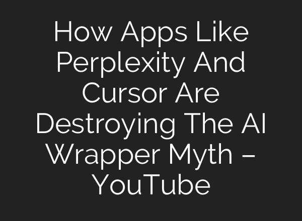 How Apps Like Perplexity And Cursor Are Destroying The AI Wrapper Myth – YouTube