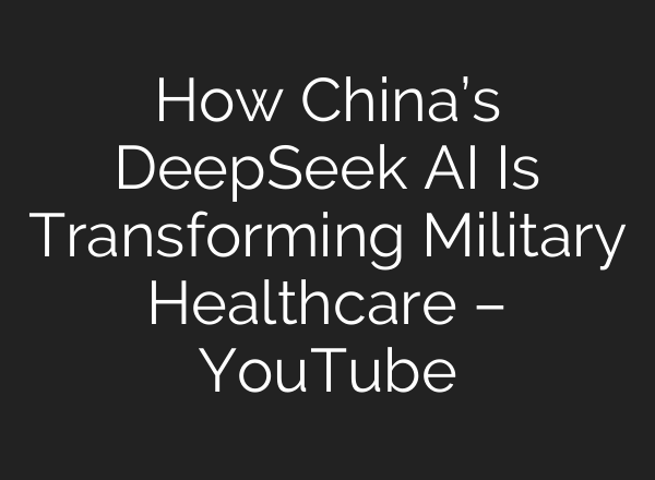 How China’s DeepSeek AI Is Transforming Military Healthcare – YouTube