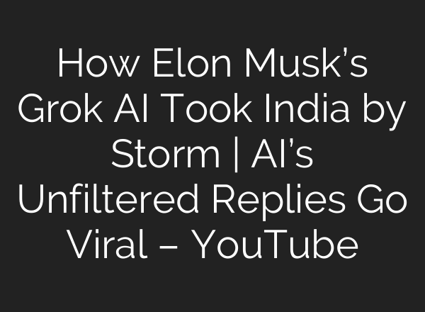 How Elon Musk’s Grok AI Took India by Storm | AI’s Unfiltered Replies Go Viral – YouTube
