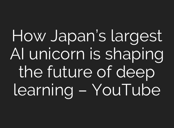 How Japan’s largest AI unicorn is shaping the future of deep learning – YouTube