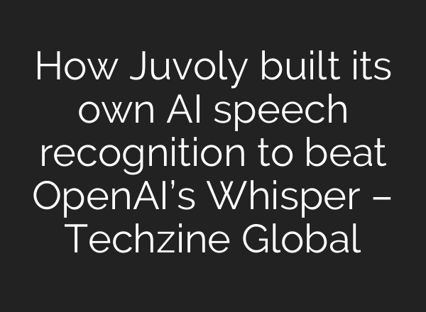 How Juvoly built its own AI speech recognition to beat OpenAI’s Whisper – Techzine Global