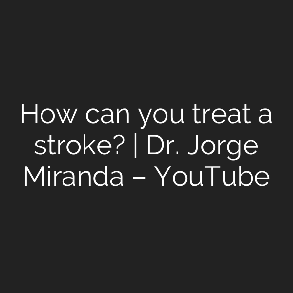 How can you treat a stroke? | Dr. Jorge Miranda – YouTube