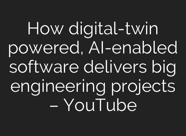 How digital-twin powered, AI-enabled software delivers big engineering projects – YouTube