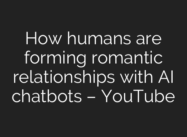 How humans are forming romantic relationships with AI chatbots – YouTube
