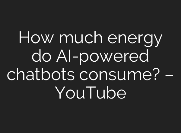 How much energy do AI-powered chatbots consume? – YouTube