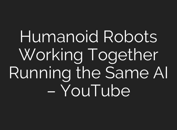 Humanoid Robots Working Together Running the Same AI – YouTube
