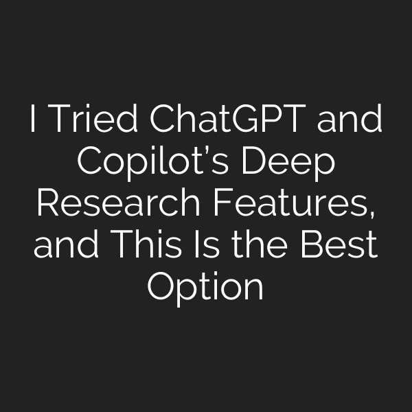 I Tried ChatGPT and Copilot’s Deep Research Features, and This Is the Best Option