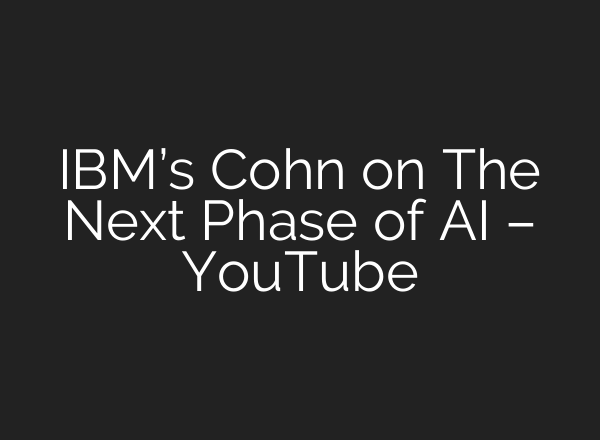 IBM’s Cohn on The Next Phase of AI – YouTube