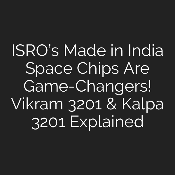 ISRO’s Made in India Space Chips Are Game-Changers! Vikram 3201 & Kalpa 3201 Explained