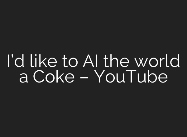I’d like to AI the world a Coke – YouTube