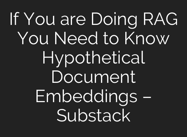 If You are Doing RAG You Need to Know Hypothetical Document Embeddings – Substack