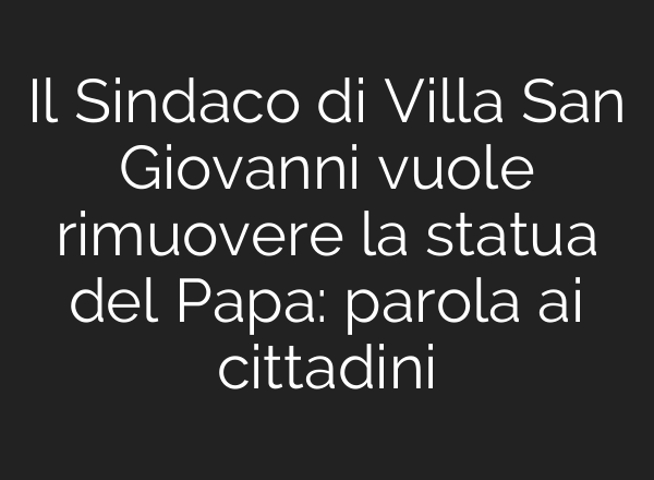 Il Sindaco di Villa San Giovanni vuole rimuovere la statua del Papa: parola ai cittadini