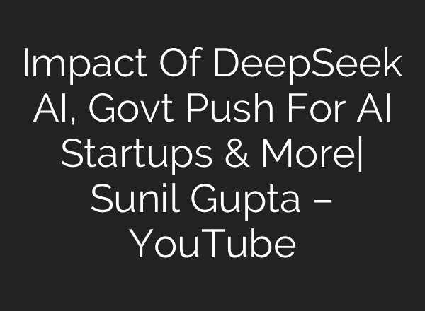 Impact Of DeepSeek AI, Govt Push For AI Startups & More| Sunil Gupta – YouTube