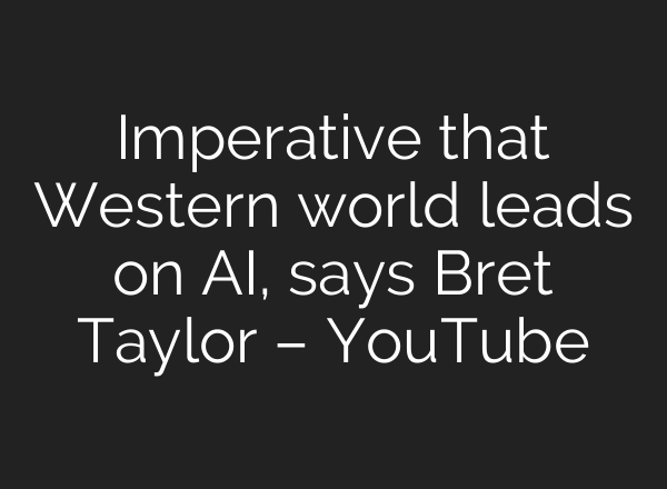 Imperative that Western world leads on AI, says Bret Taylor – YouTube