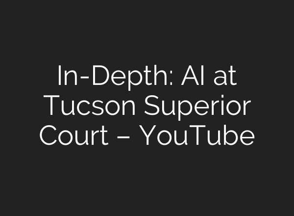 In-Depth: AI at Tucson Superior Court – YouTube