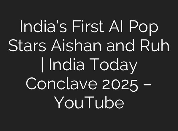 India’s First AI Pop Stars Aishan and Ruh | India Today Conclave 2025 – YouTube